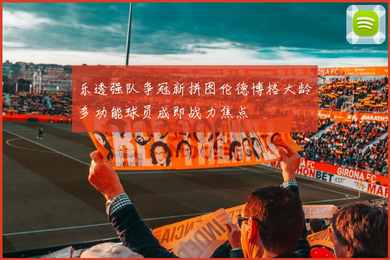 乐透强队争冠新拼图伦德博格大龄多功能球员成即战力焦点