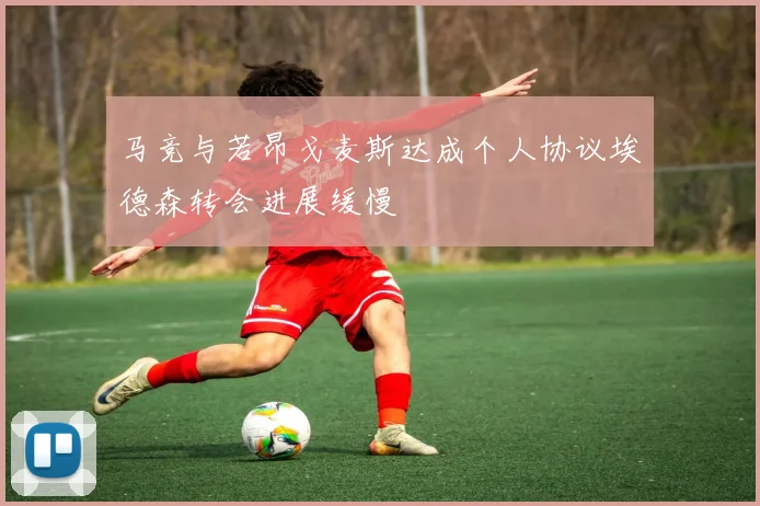 马竞与若昂戈麦斯达成个人协议埃德森转会进展缓慢